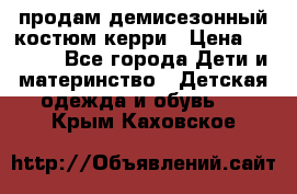 продам демисезонный костюм керри › Цена ­ 1 000 - Все города Дети и материнство » Детская одежда и обувь   . Крым,Каховское